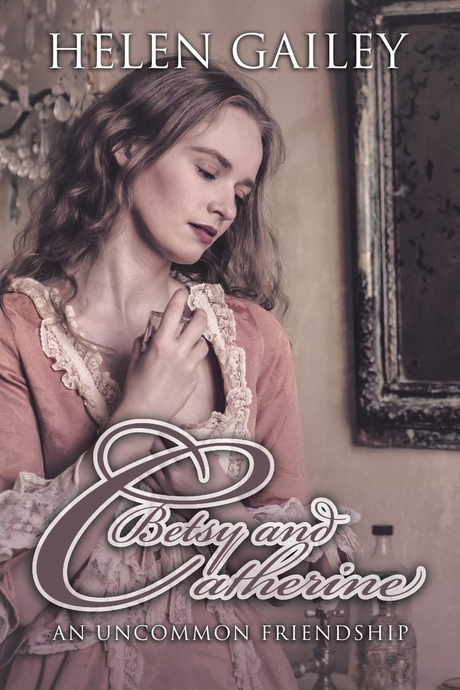 "Betsy and Catherine: An Uncommon Friendship" By Helen Gailey